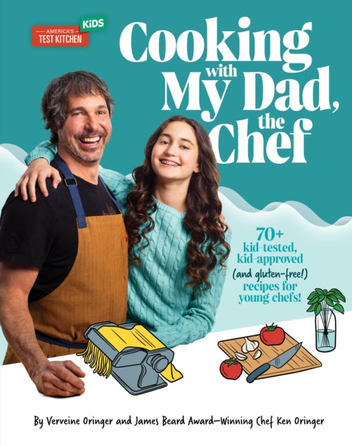 Cooking with My Dad the Chef: 70+ kid-tested, kid-approved, (and gluten-free!) recipes for YOUNG CHEFS!