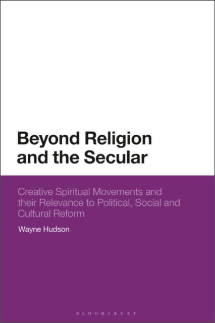 Beyond Religion and the Secular: Creative Spiritual Movements and their Relevance to Political, Social and Cultural Reform