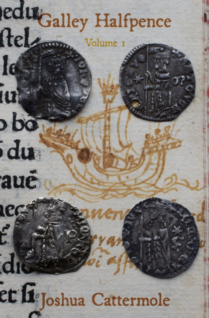 Galley Halfpence: Volume 1: Exploring the Arrival and Circulation of Soldini of the Republic of Venice into the Kingdom of England in the Early 15th century