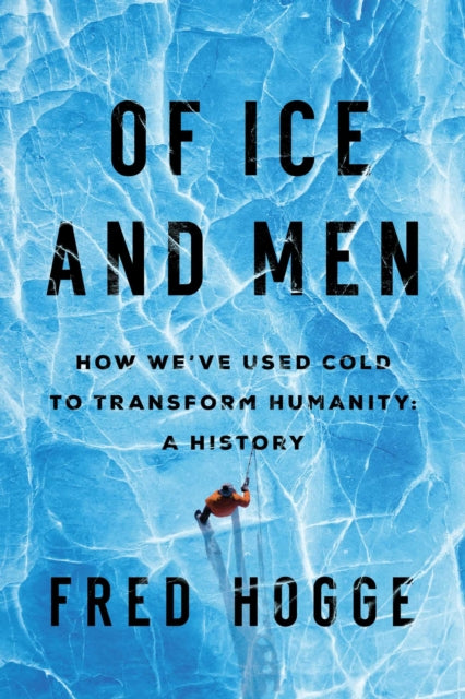 Of Ice and Men: How We've Used Cold to Transform Humanity