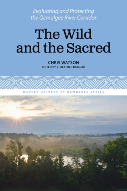 The Wild and the Sacred: Evaluating and Protecting the Ocmulgee River Corridor, Volume 1