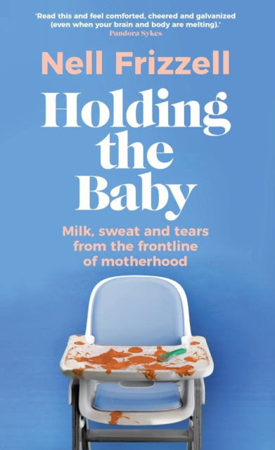 Holding the Baby: Milk, sweat and tears from the frontline of motherhood