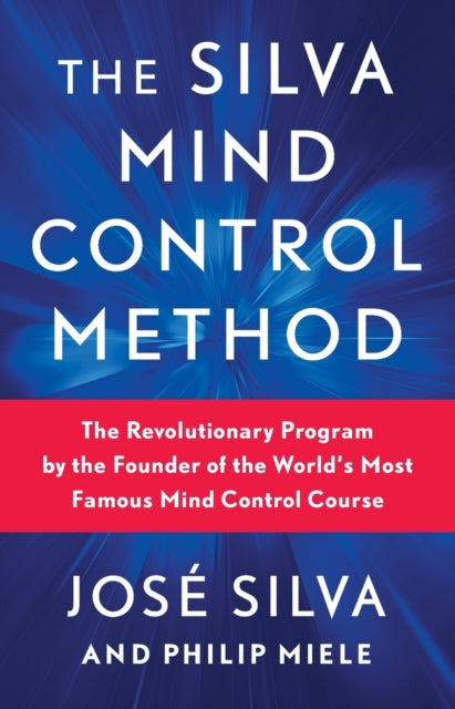 The Silva Mind Control Method: The Revolutionary Program by the Founder of the World's Most Famous Mind Control Course