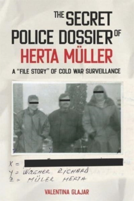 The Secret Police Dossier of Herta Muller: A "File Story" of Cold War Surveillance
