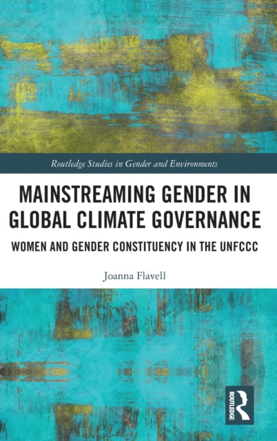 Mainstreaming Gender in Global Climate Governance: Women and Gender Constituency in the UNFCCC