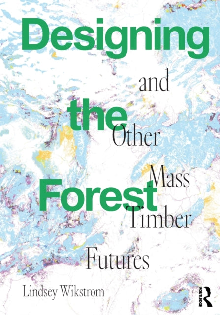 Designing the Forest and other Mass Timber Futures