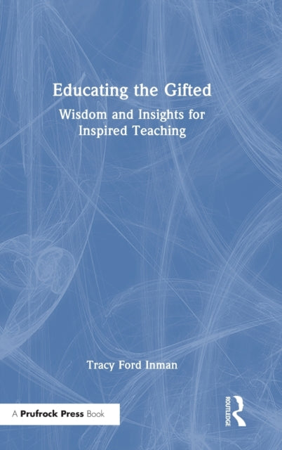 Educating the Gifted: Wisdom and Insights for Inspired Teaching