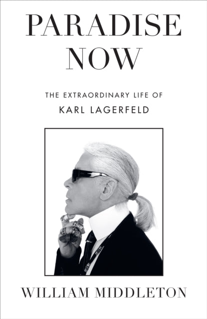 Paradise Now: The Extraordinary Life of Karl Lagerfeld