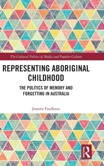 Representing Aboriginal Childhood: The Politics of Memory and Forgetting in Australia