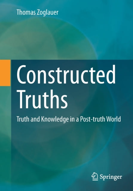 Constructed Truths: Truth and Knowledge in a Post-truth World