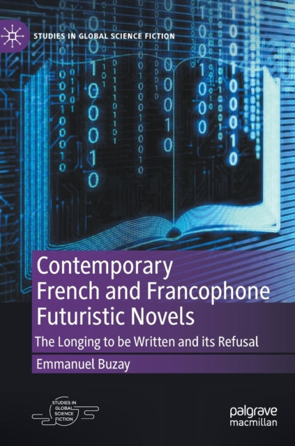 Contemporary French and Francophone Futuristic Novels: The Longing to be Written and its Refusal