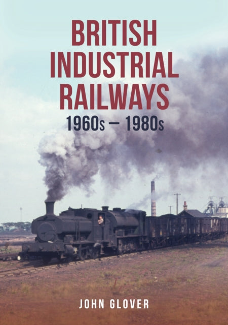 British Industrial Railways: 1960s-1980s