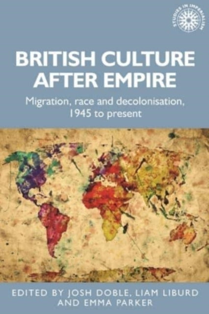 British Culture After Empire: Race, Decolonisation and Migration Since 1945