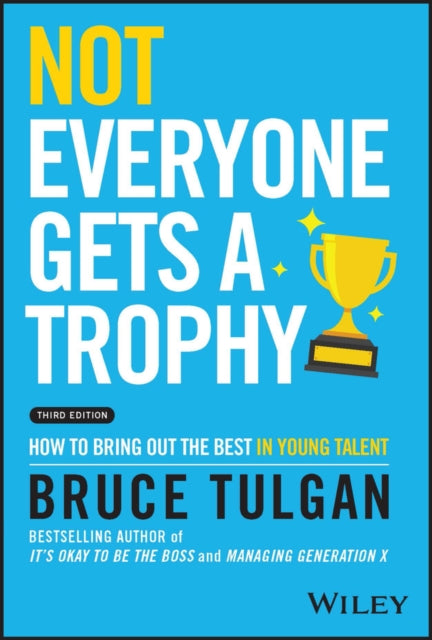 Not Everyone Gets a Trophy 3rd Edition - How to Bring Out the Best in Young Talent