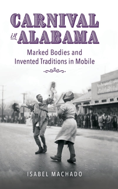 Carnival in Alabama: Marked Bodies and Invented Traditions in Mobile