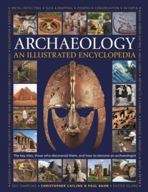 Illustrated Encyclopedia of Archaeology: The key sites, those who discovered them, and how to become an archaeologist