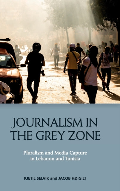 Journalism in the Grey Zone: Pluralism and Media Capture in Lebanon and Tunisia