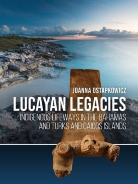 Lucayan Legacies: Indigenous lifeways in The Bahamas and Turks and Caicos Islands