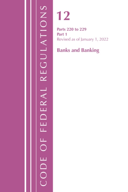 Code of Federal Regulations, Title 12 Banks and Banking 220-229, Revised as of January 1, 2022 PT1: Part 1