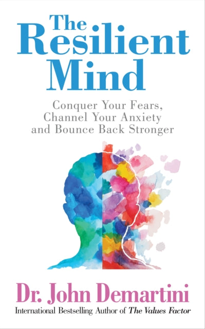 The Resilient Mind: Conquer Your Fears, Channel Your Anxiety and Bounce Back Stronger