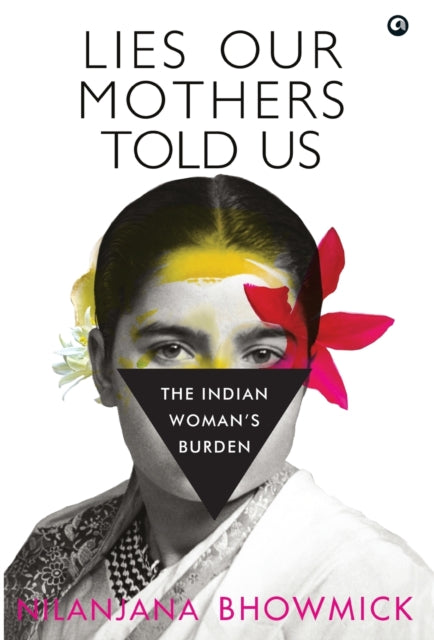 LIES OUR MOTHERS TOLD US: The Indian Woman's Burden