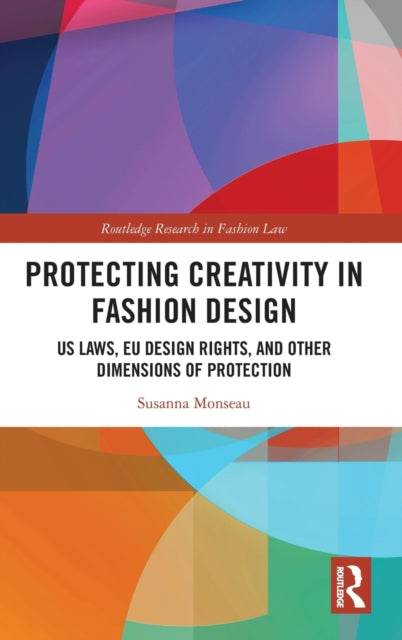 Protecting Creativity in Fashion Design: US Laws, EU Design Rights, and Other Dimensions of Protection