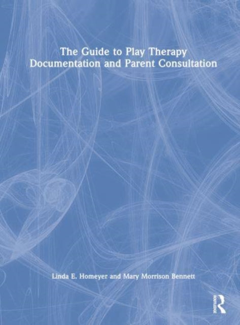 The Guide to Play Therapy Documentation and Parent Consultation