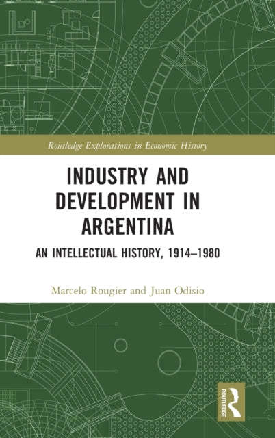 Industry and Development in Argentina: An Intellectual History, 1914-1980