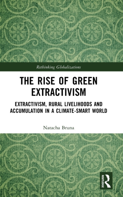 The Rise of Green Extractivism: Extractivism, Rural Livelihoods and Accumulation in a Climate-Smart World