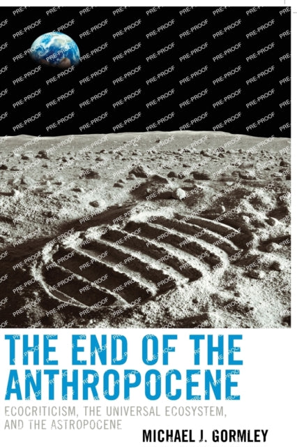 The End of the Anthropocene: Ecocriticism, the Universal Ecosystem, and the Astropocene