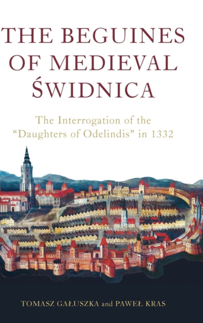 The Beguines of Medieval Swidnica: The Interrogation of the "Daughters of Odelindis" in 1332