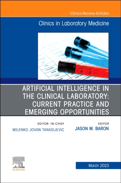 Artificial Intelligence in the Clinical Laboratory: Current Practice and Emerging Opportunities, An Issue of the Clinics in Laboratory Medicine