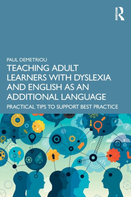 Teaching Adult Learners with Dyslexia and English as an Additional Language: Practical Tips to Support Best Practice