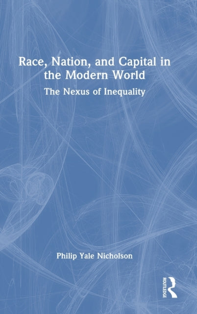 Race, Nation, and Capital in the Modern World: The Nexus of Inequality