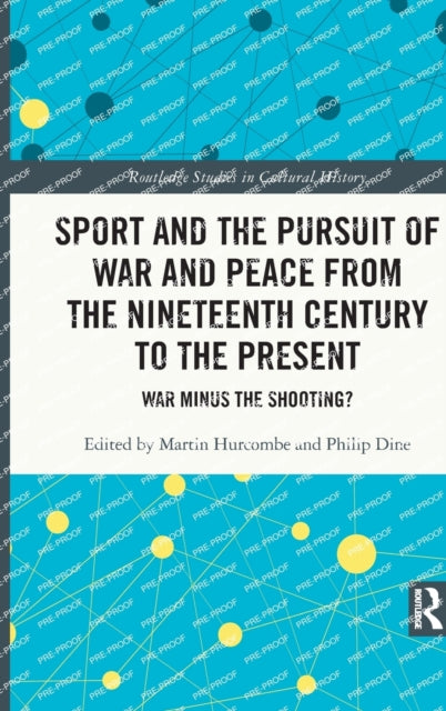 Sport and the Pursuit of War and Peace from the Nineteenth Century to the Present: War Minus the Shooting?