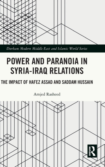 Power and Paranoia in Syria-Iraq Relations: The Impact of Hafez Assad and Saddam Hussain