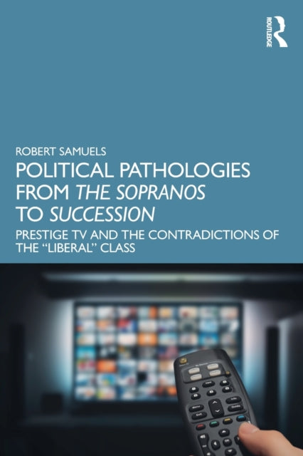 Political Pathologies from The Sopranos to Succession: Prestige TV and the Contradictions of the "Liberal" Class