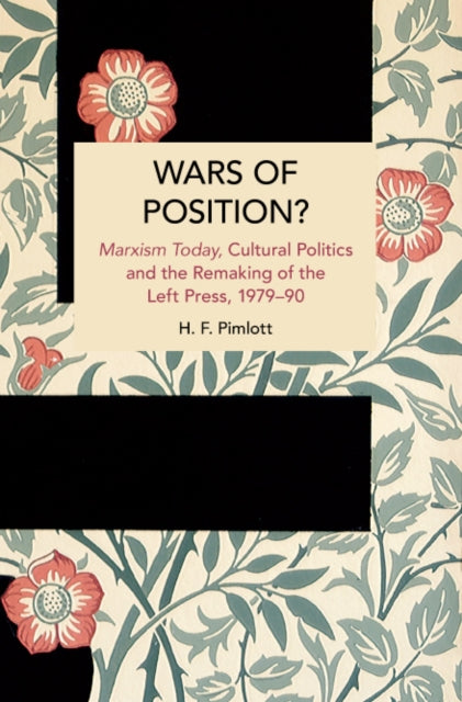 Wars of Position?: Marxism Today, Cultural Politics and the Remaking of the Left Press, 1979-90