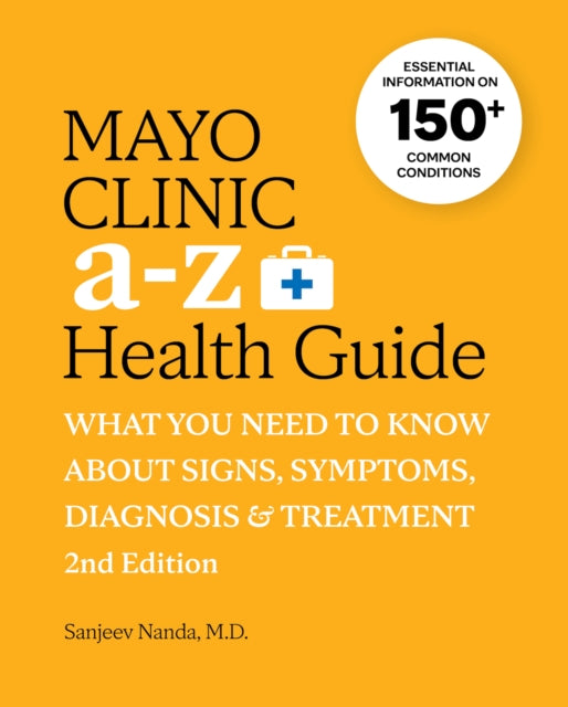 Mayo Clinic A to Z Health Guide, 2nd Edition: What you need to know about signs, symptoms, diagnosis and treatment: What you need to know about signs, symptoms, diagnosis and treatment