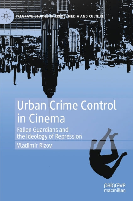 Urban Crime Control in Cinema: Fallen Guardians and the Ideology of Repression