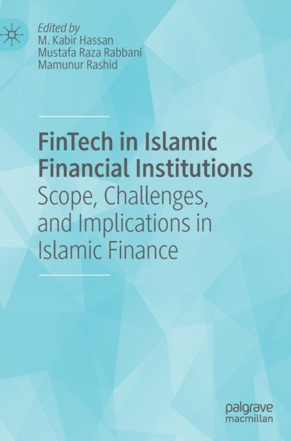 FinTech in Islamic Financial Institutions: Scope, Challenges, and Implications in Islamic Finance
