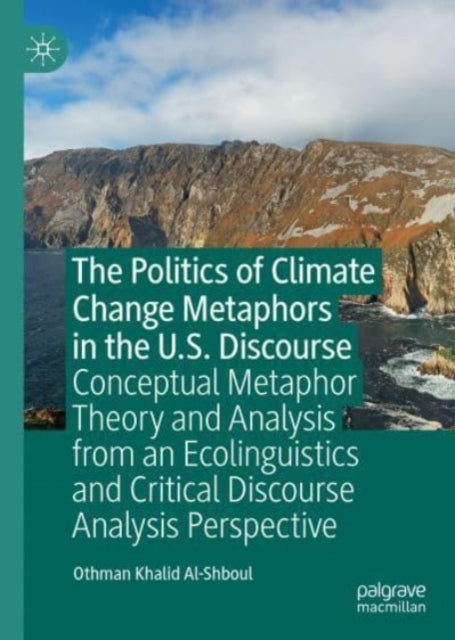 The Politics of Climate Change Metaphors in the U.S. Discourse: Conceptual Metaphor Theory and Analysis from an Ecolinguistics and Critical Discourse Analysis Perspective