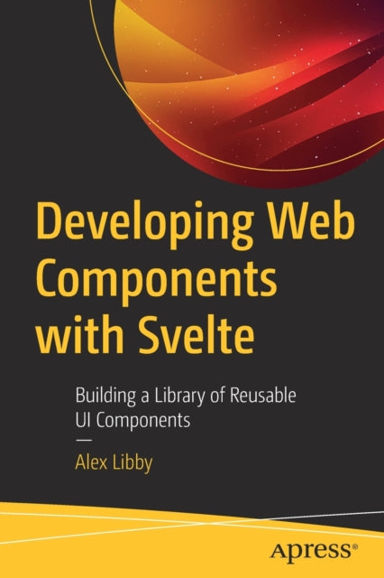 Developing Web Components with Svelte: Building a Library of Reusable UI Components