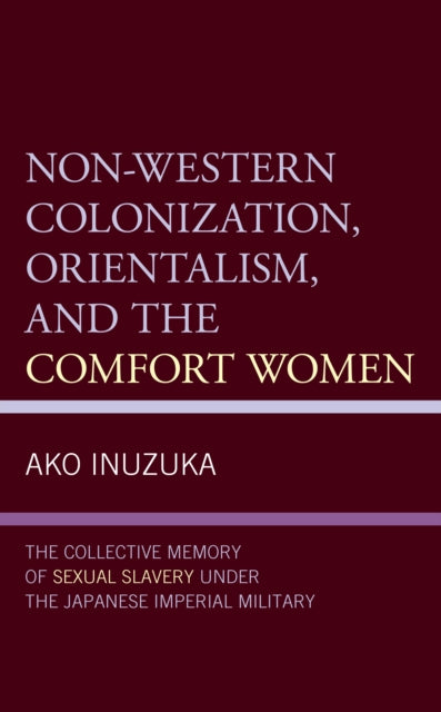 Non-Western Colonization, Orientalism, and the Comfort Women: The Collective Memory of Sexual Slavery under the Japanese Imperial Military