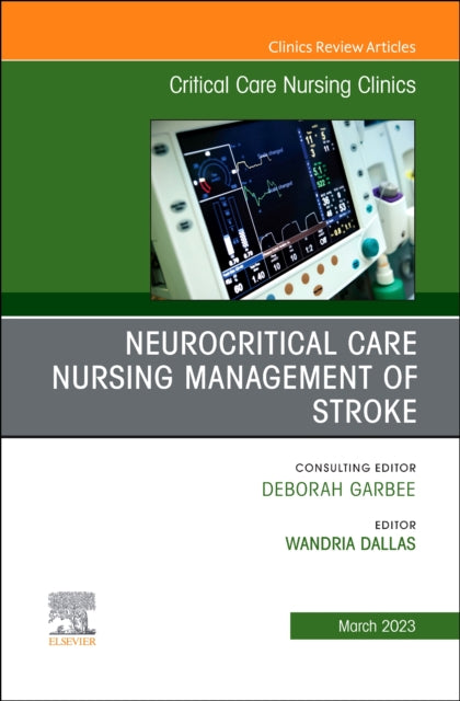 Neurocritical Care Nursing Management of Stroke, An Issue of Critical Care Nursing Clinics of North America