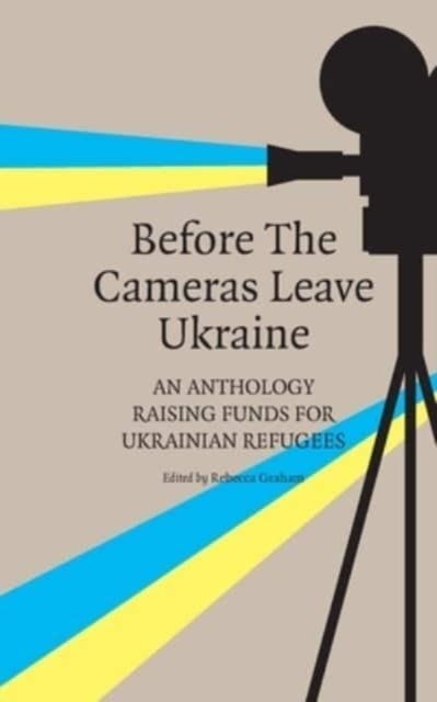 Before the Cameras Leave Ukraine:: An Anthology Raising Funds for Ukrainian Refugees
