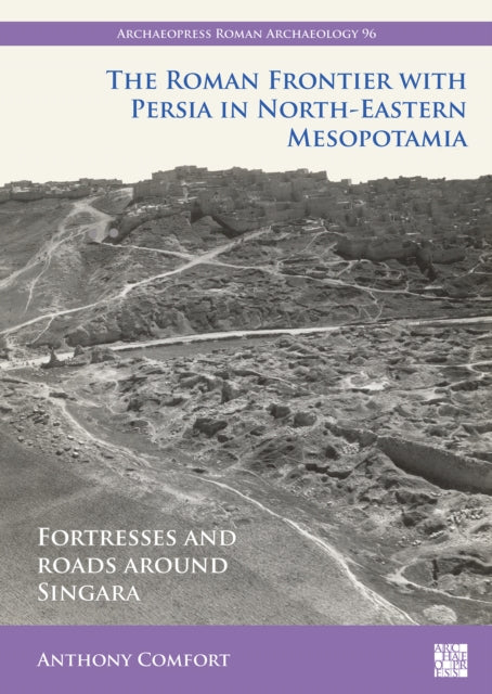 The Roman Frontier with Persia in North-Eastern Mesopotamia: Fortresses and Roads around Singara