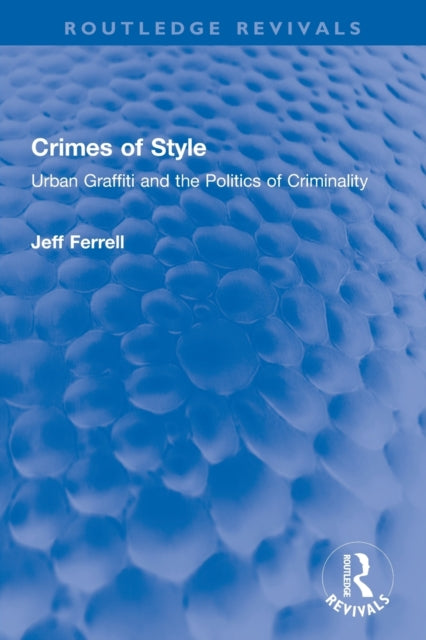 Crimes of Style: Urban Graffiti and the Politics of Criminality