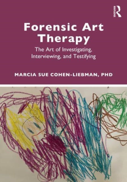 Forensic Art Therapy: The Art of Investigating, Interviewing, and Testifying