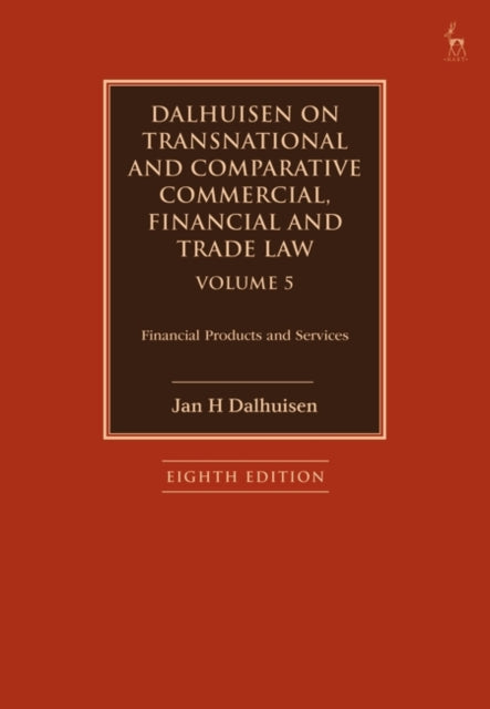 Dalhuisen on Transnational and Comparative Commercial, Financial and Trade Law Volume 5: Financial Products and Services